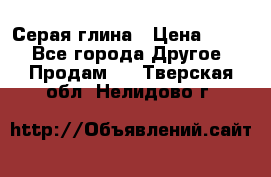 Серая глина › Цена ­ 600 - Все города Другое » Продам   . Тверская обл.,Нелидово г.